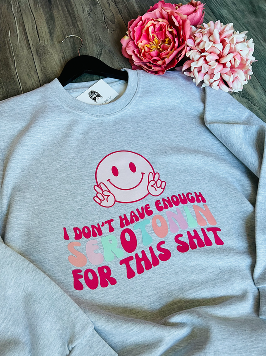 "I Don't Have Enough Serotonin For This Sh*t" Sweatshirt